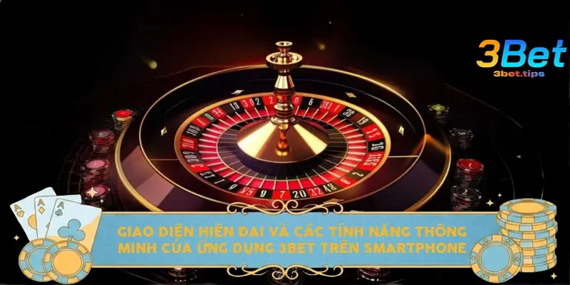 Giao diện hiện đại và các tính năng thông minh của ứng dụng 3BET trên smartphone